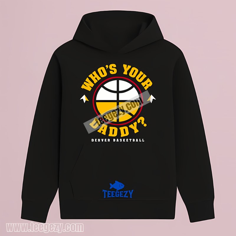 Denver Basketball Whos Your Daddy Hoodie For Father Day Denver Basketball Whos Your Daddy Hoodie For Father Day