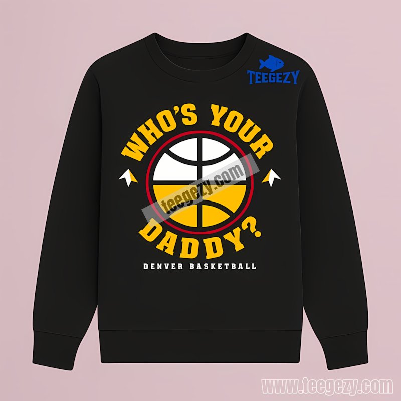 Denver Basketball Whos Your Daddy Long Sleeve For Father Day Denver Basketball Whos Your Daddy Long Sleeve For Father Day