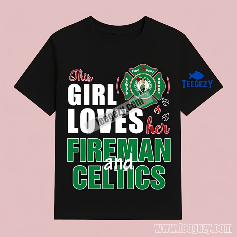 Firefighter And Celtics This Girl Loves Her Fireman Unisex T-Shirt Firefighter And Celtics This Girl Loves Her Fireman Unisex T-Shirt