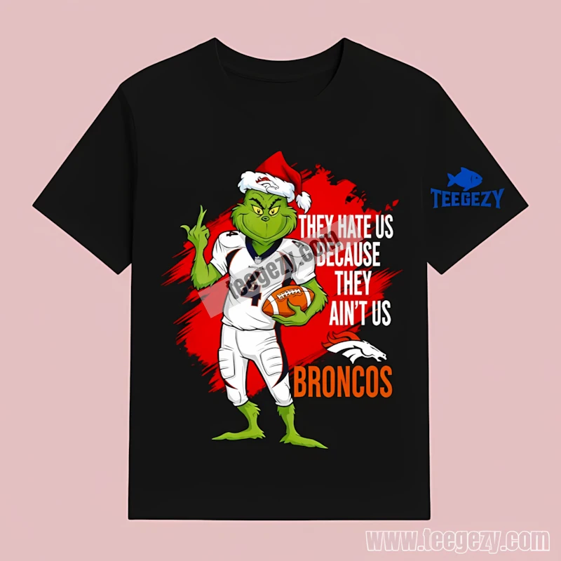 The Grinch Denver Broncos They Hate Us Because They Aint Us T-Shirt Design The Grinch Denver Broncos They Hate Us Because They Aint Us T-Shirt Design