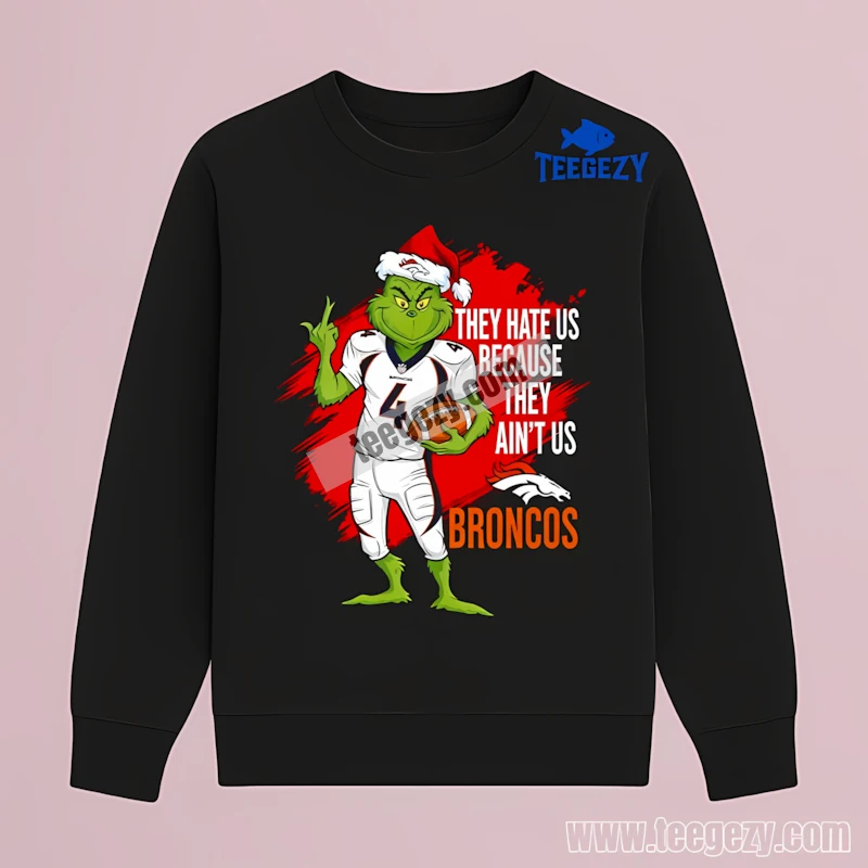 The Grinch Denver Broncos They Hate Us Because They Aint Us Long Sleeve Design The Grinch Denver Broncos They Hate Us Because They Aint Us Long Sleeve Design