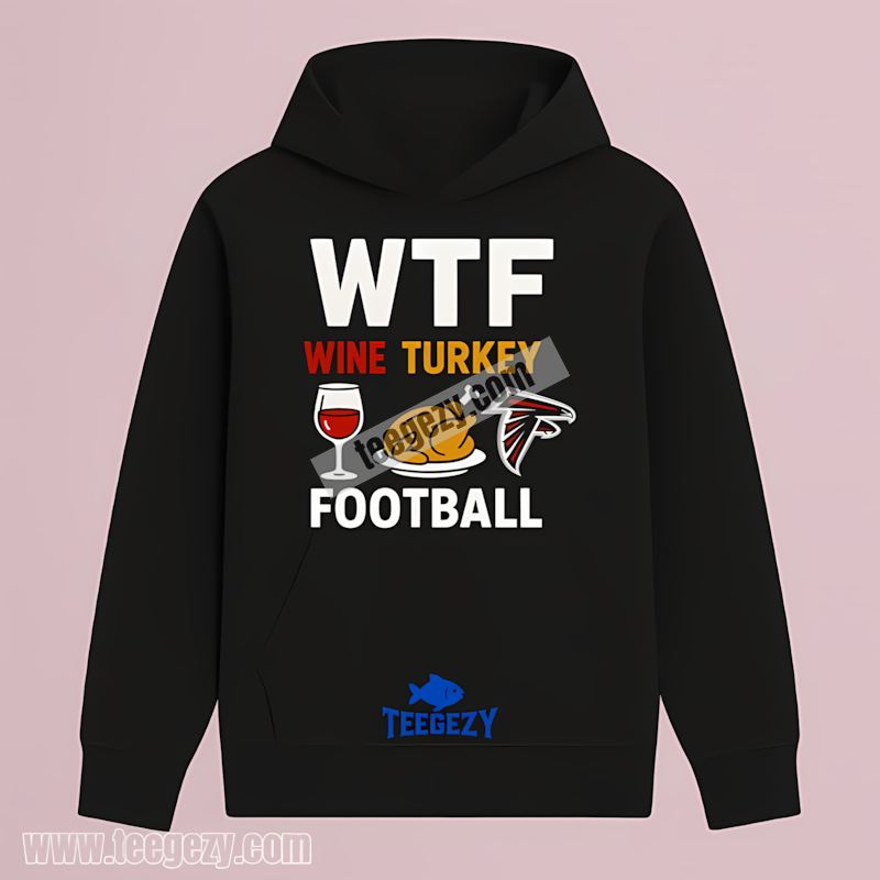 Atlanta Falcons Wtf Wine Turkey Football Hoodie Atlanta Falcons Wtf Wine Turkey Football Hoodie
