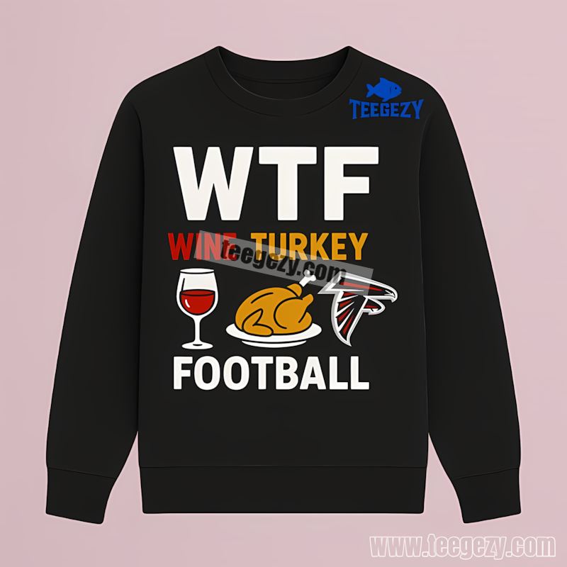 Atlanta Falcons Wtf Wine Turkey Football Long Sleeve Atlanta Falcons Wtf Wine Turkey Football Long Sleeve