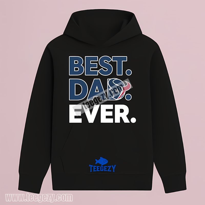 Houston Texans Best Dad Ever Classic Hoodie Houston Texans Best Dad Ever Classic Hoodie