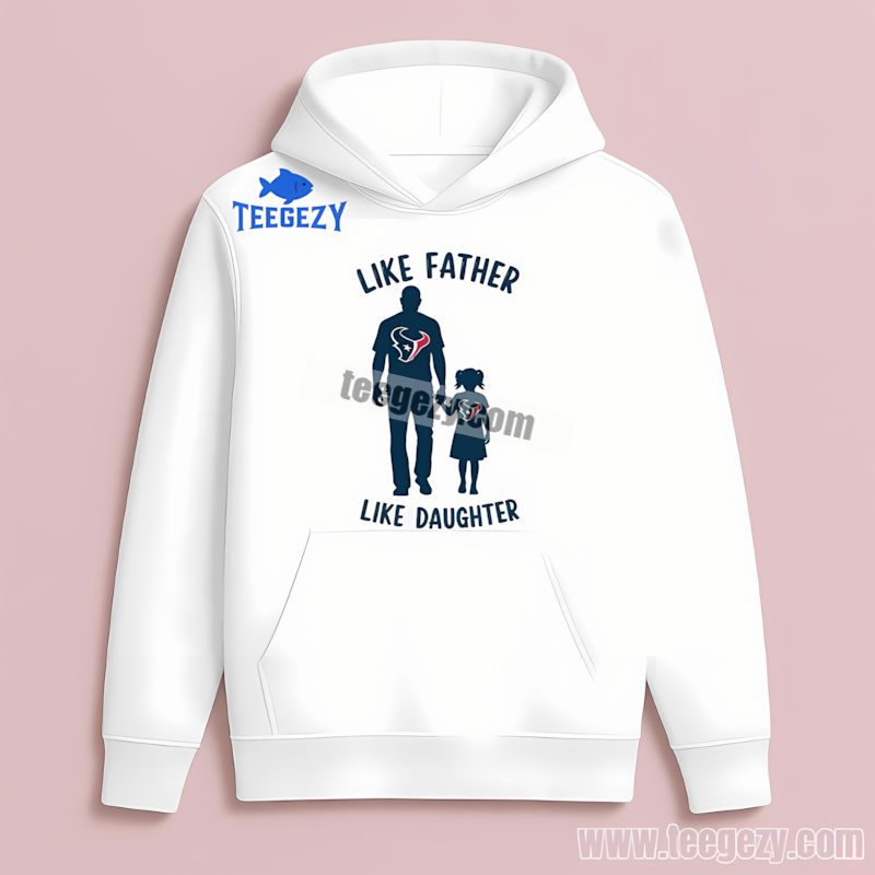 Houston Texans Like Father Like Daughter Hoodie Houston Texans Like Father Like Daughter Hoodie