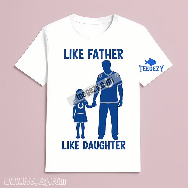 Indianapolis Colts Like Father Like Daughter T-Shirt Indianapolis Colts Like Father Like Daughter T-Shirt