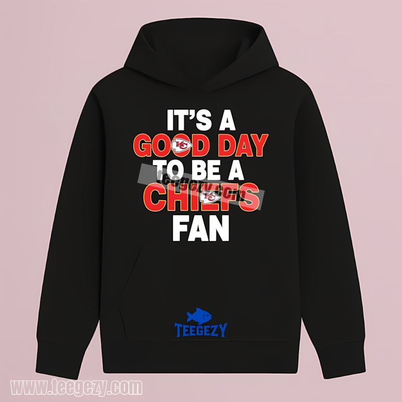 Its A Good Day To Be A Kansas City Chiefs Fan Cotton Hoodie Its A Good Day To Be A Kansas City Chiefs Fan Cotton Hoodie