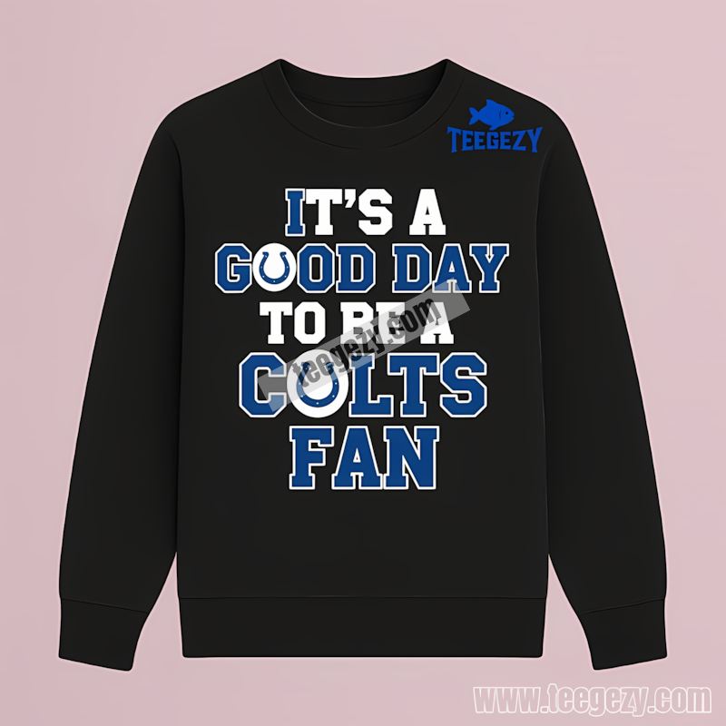 Its A Good Day To Be An Indianapolis Colts Fan Long Sleeve Its A Good Day To Be An Indianapolis Colts Fan Long Sleeve