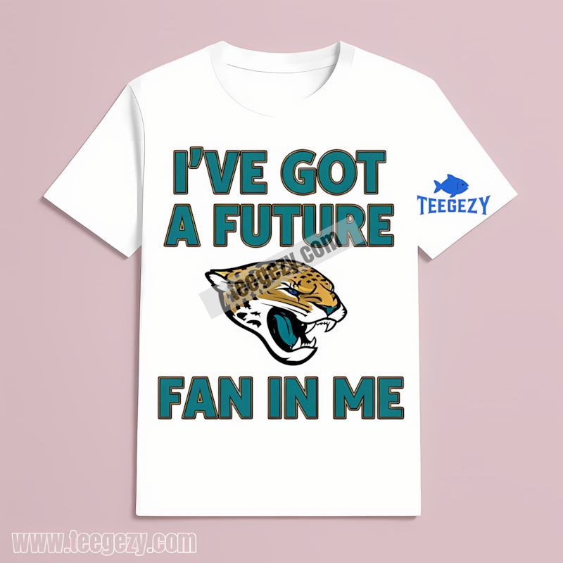 Ive Got A Future Jacksonville Jaguars Fan Trendy T-Shirt Ive Got A Future Jacksonville Jaguars Fan Trendy T-Shirt