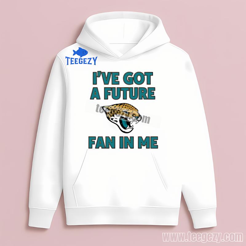 Ive Got A Future Jacksonville Jaguars Fan Trendy Hoodie Ive Got A Future Jacksonville Jaguars Fan Trendy Hoodie