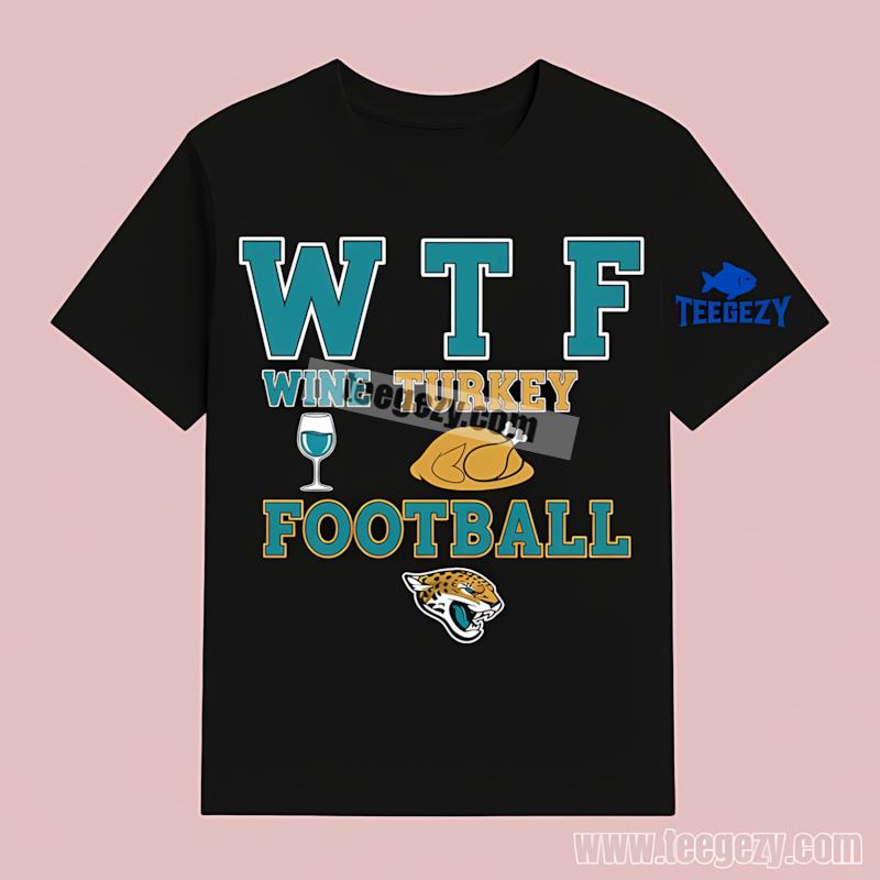 Jacksonville Jaguars Wtf Wine Turkey Football Thanksgiving Adults T-Shirt Jacksonville Jaguars Wtf Wine Turkey Football Thanksgiving Adults T-Shirt