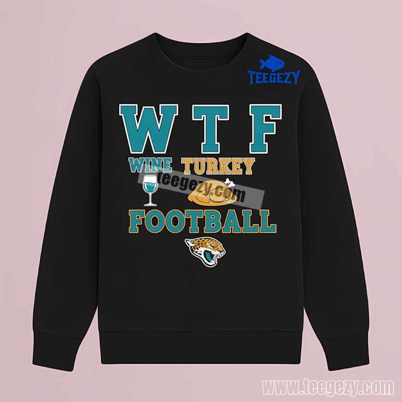 Jacksonville Jaguars Wtf Wine Turkey Football Thanksgiving Adults Long Sleeve Jacksonville Jaguars Wtf Wine Turkey Football Thanksgiving Adults Long Sleeve