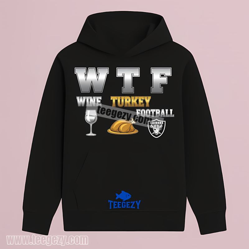 Las Vegas Raiders Wtf Wine Turkey Football Thanksgiving Classic Hoodie Las Vegas Raiders Wtf Wine Turkey Football Thanksgiving Classic Hoodie