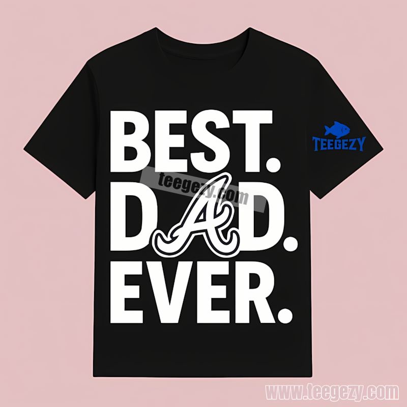 Atlanta Braves Best Dad Ever Baseball Trendy T-Shirt Atlanta Braves Best Dad Ever Baseball Trendy T-Shirt