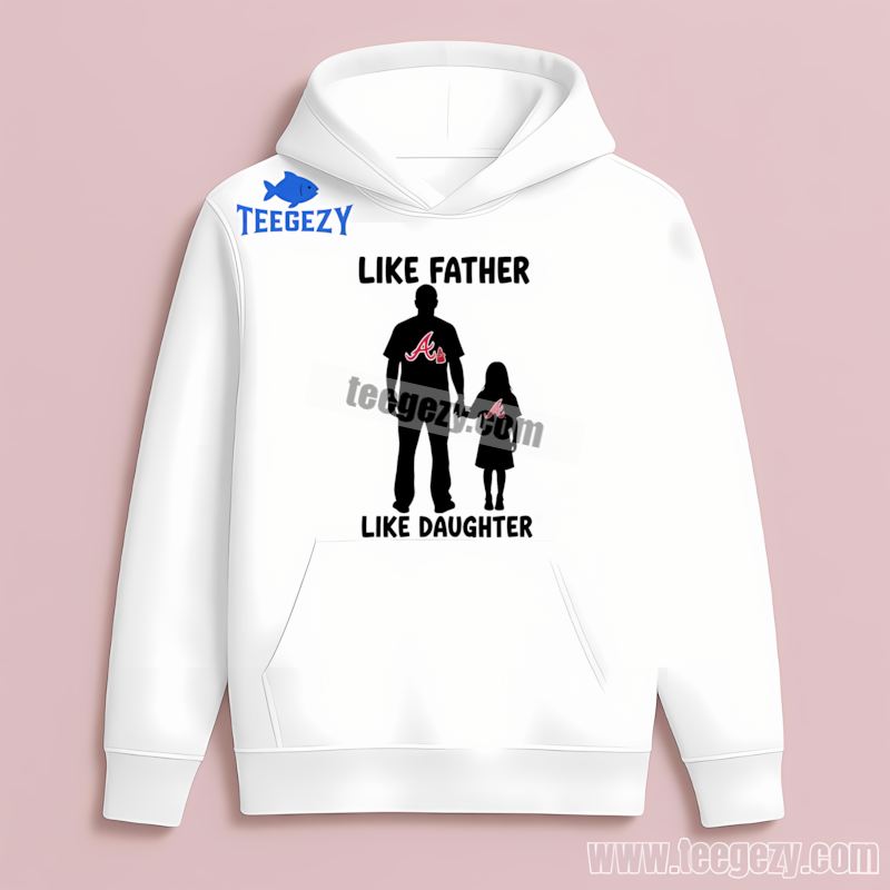 Atlanta Braves Like Father Like Daughter Family Classic Hoodie Atlanta Braves Like Father Like Daughter Family Classic Hoodie