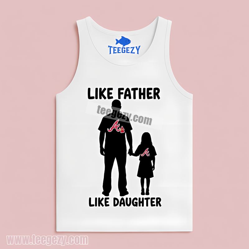 Atlanta Braves Like Father Like Daughter Family Classic Tanktop Atlanta Braves Like Father Like Daughter Family Classic Tanktop
