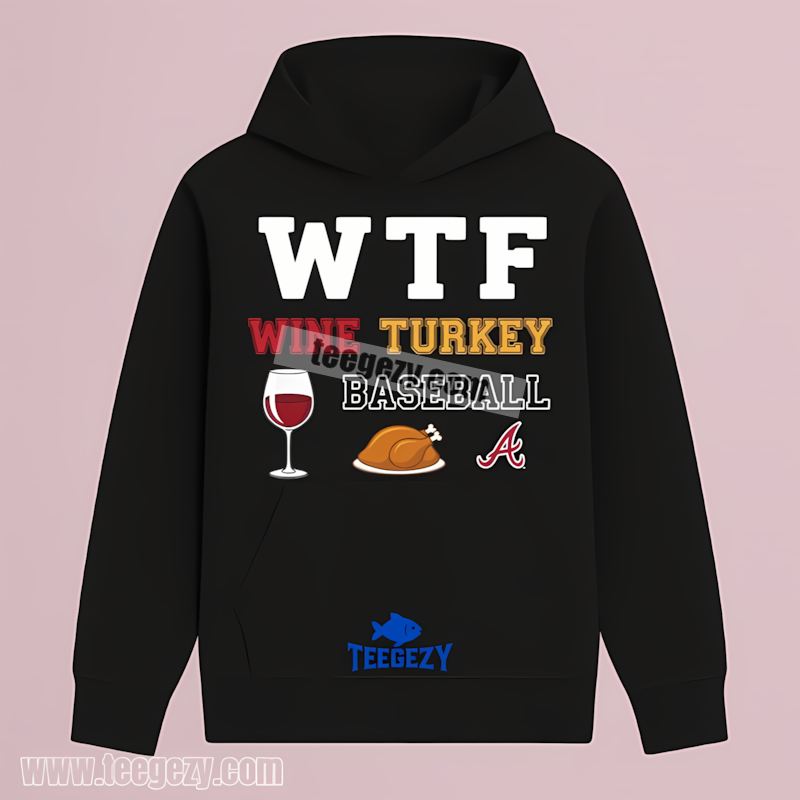 Atlanta Braves Wtf Wine Turkey Baseball Thanksgiving Vintage Hoodie Atlanta Braves Wtf Wine Turkey Baseball Thanksgiving Vintage Hoodie