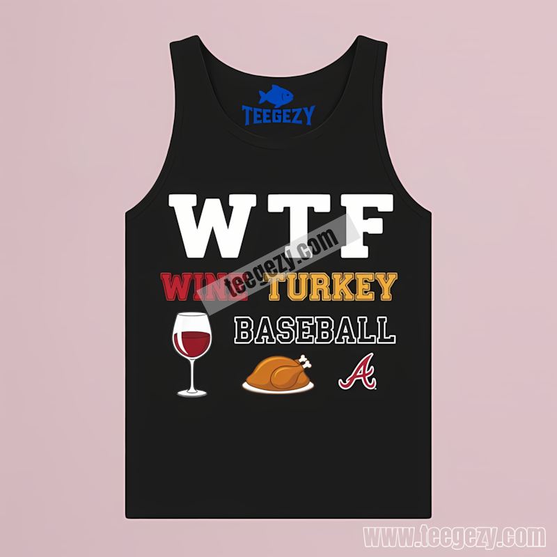 Atlanta Braves Wtf Wine Turkey Baseball Thanksgiving Vintage Tanktop Atlanta Braves Wtf Wine Turkey Baseball Thanksgiving Vintage Tanktop