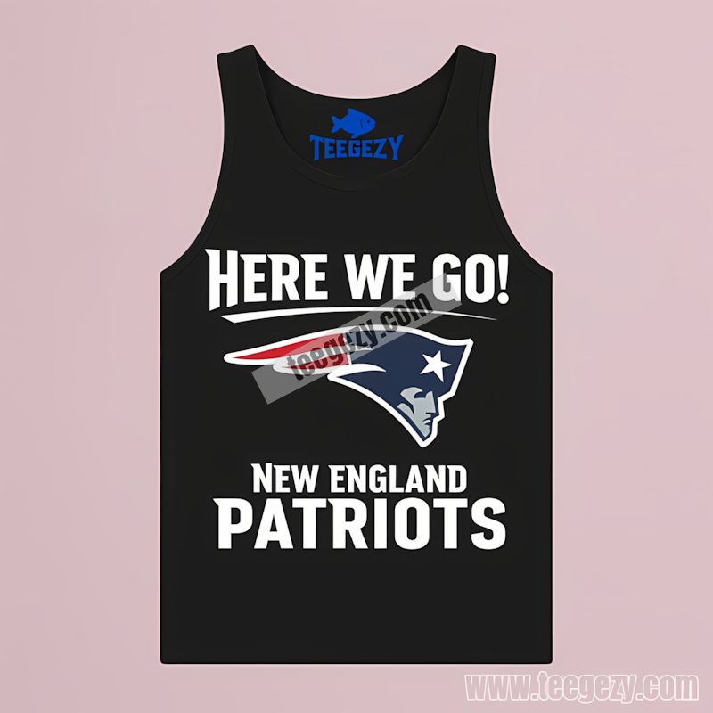 Here We Go With New England Patriots Logo Graphic TTanktop Here We Go With New England Patriots Logo Graphic TTanktop