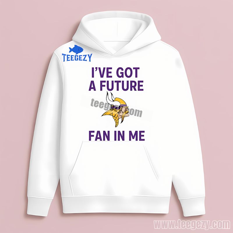 Ive Got A Future Fan Minnesota Vikings Hoodie Ive Got A Future Fan Minnesota Vikings Hoodie
