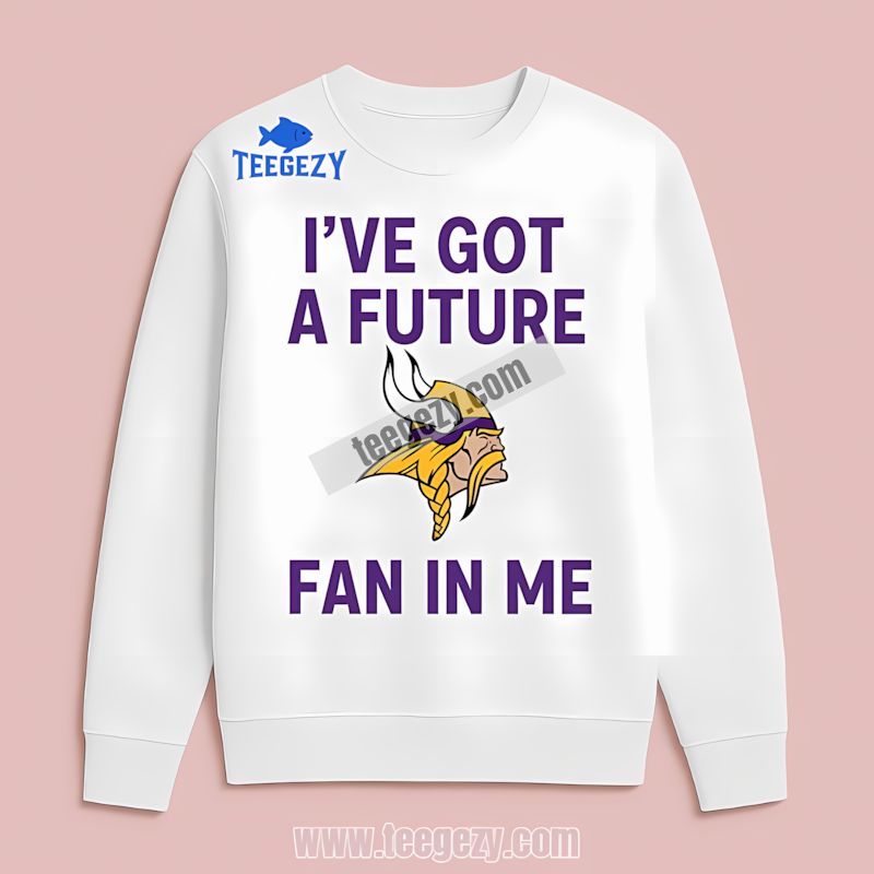 Ive Got A Future Fan Minnesota Vikings Long Sleeve Ive Got A Future Fan Minnesota Vikings Long Sleeve