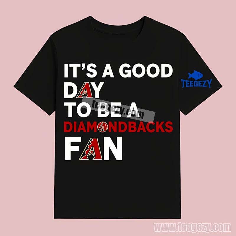 Its A Good Day To Be An Arizona Diamondbacks Fan Unisex T-Shirt Its A Good Day To Be An Arizona Diamondbacks Fan Unisex T-Shirt