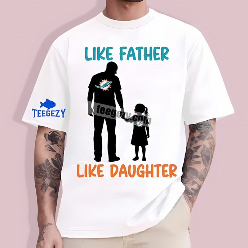 Miami Dolphins Like Father Like Daughter Retro T-Shirt Miami Dolphins Like Father Like Daughter Retro T-Shirt