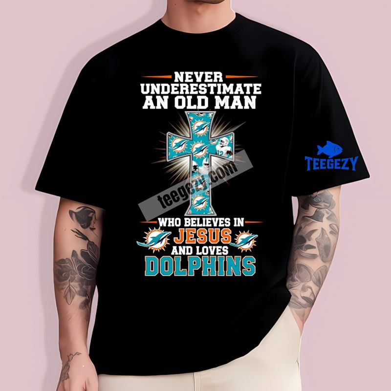 Miami Dolphins Never Underestimate An Old Man Jesus T-Shirt Miami Dolphins Never Underestimate An Old Man Jesus T-Shirt