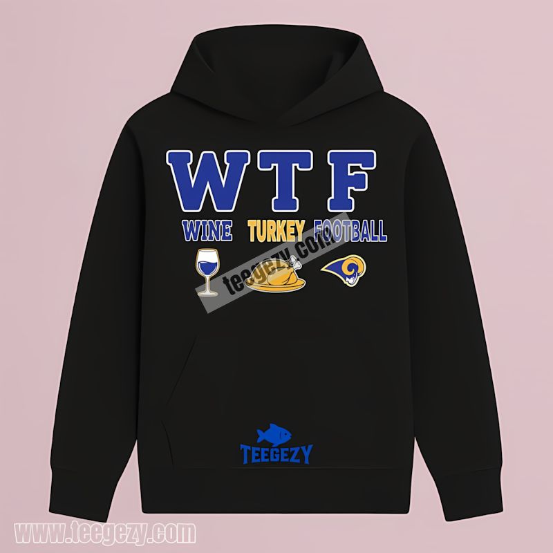 Wtf Wine Turkey Football Los Angeles Rams Funny Hoodie Wtf Wine Turkey Football Los Angeles Rams Funny Hoodie