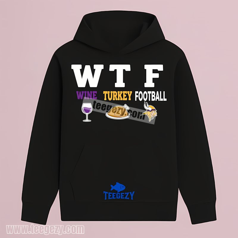 Wtf Wine Turkey Football Minnesota Vikings Funny Hoodie Wtf Wine Turkey Football Minnesota Vikings Funny Hoodie