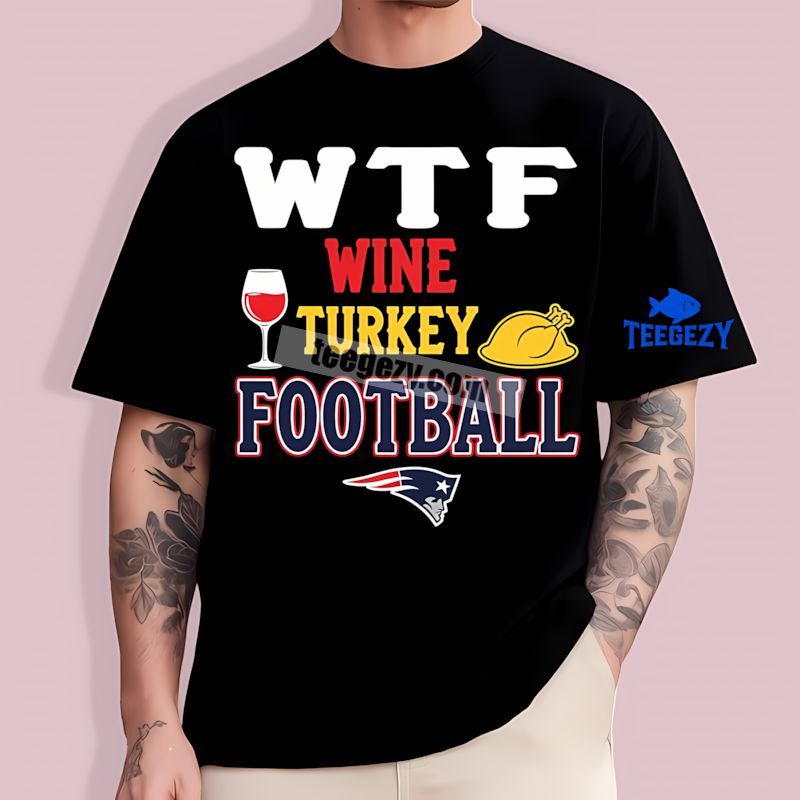 Wtf Wine Turkey Football New England Patriots Soft T-Shirt Wtf Wine Turkey Football New England Patriots Soft T-Shirt