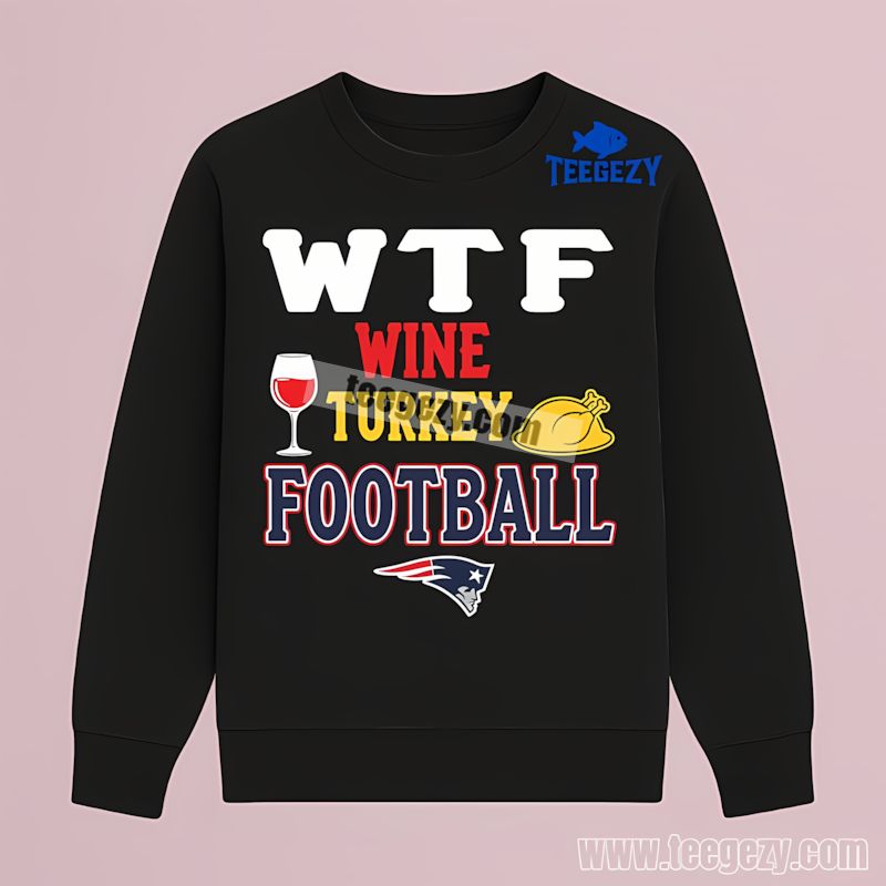 Wtf Wine Turkey Football New England Patriots Soft Long Sleeve Wtf Wine Turkey Football New England Patriots Soft Long Sleeve