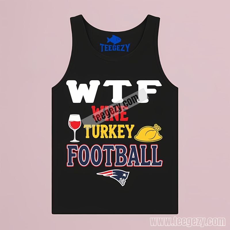 Wtf Wine Turkey Football New England Patriots Soft Tanktop Wtf Wine Turkey Football New England Patriots Soft Tanktop
