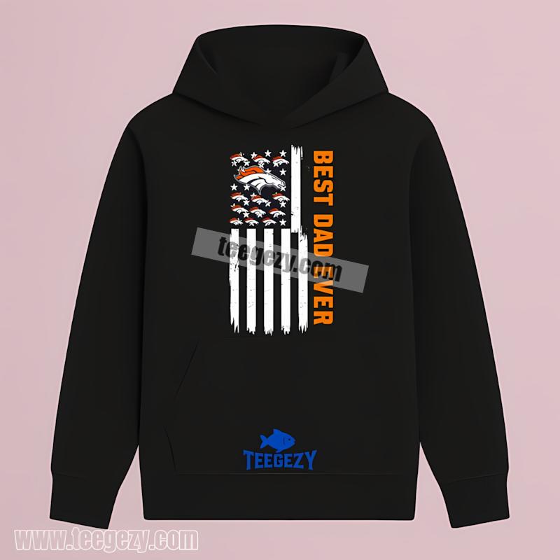 Denver Broncos Best Dad Ever American Flag All Day Hoodie Denver Broncos Best Dad Ever American Flag All Day Hoodie