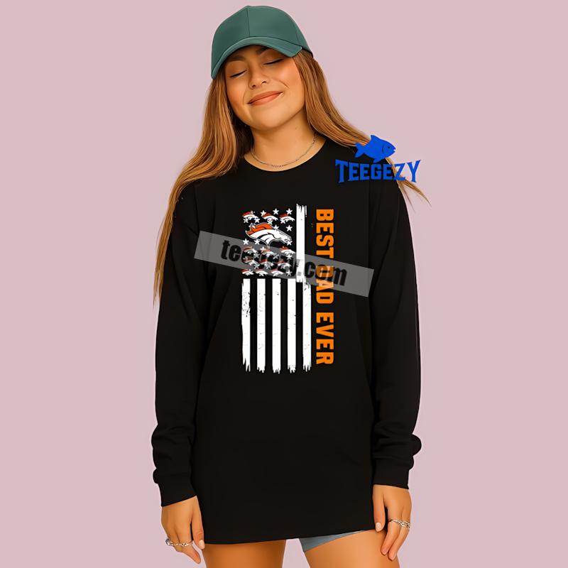 Denver Broncos Best Dad Ever American Flag All Day Long Sleeve Denver Broncos Best Dad Ever American Flag All Day Long Sleeve
