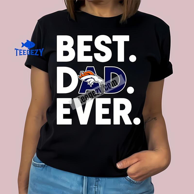 Denver Broncos Best Dad Ever Fashion Graphic T-Shirt Denver Broncos Best Dad Ever Fashion Graphic T-Shirt