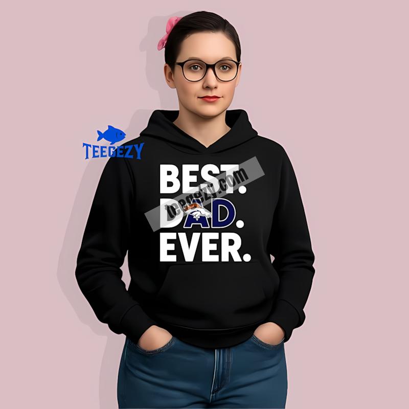 Denver Broncos Best Dad Ever Fashion Graphic Hoodie Denver Broncos Best Dad Ever Fashion Graphic Hoodie