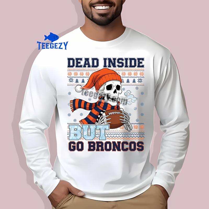 Denver Broncos Dead Inside But Go Broncos Christmas Long Sleeve Denver Broncos Dead Inside But Go Broncos Christmas Long Sleeve