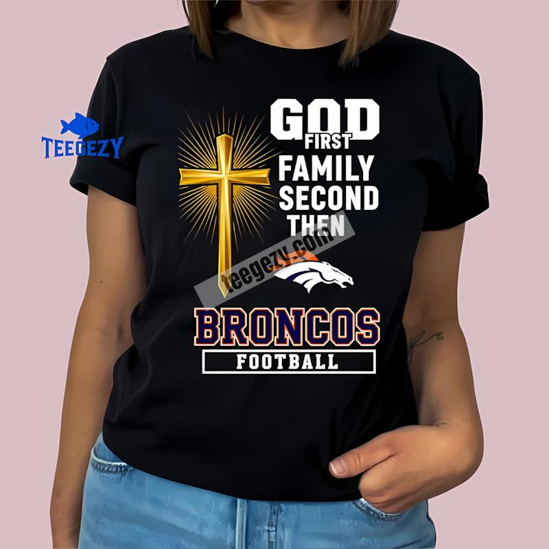Denver Broncos God First Family Second Football T-Shirt Denver Broncos God First Family Second Football T-Shirt