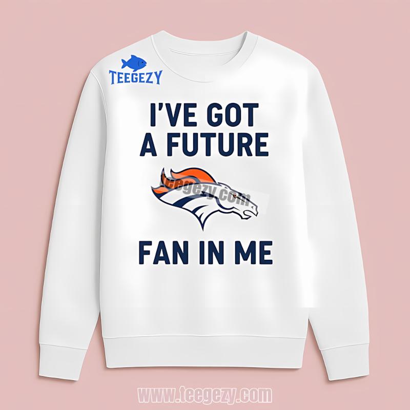 Denver Broncos Ive Got A Future Fan In Me Unisex Long Sleeve Denver Broncos Ive Got A Future Fan In Me Unisex Long Sleeve