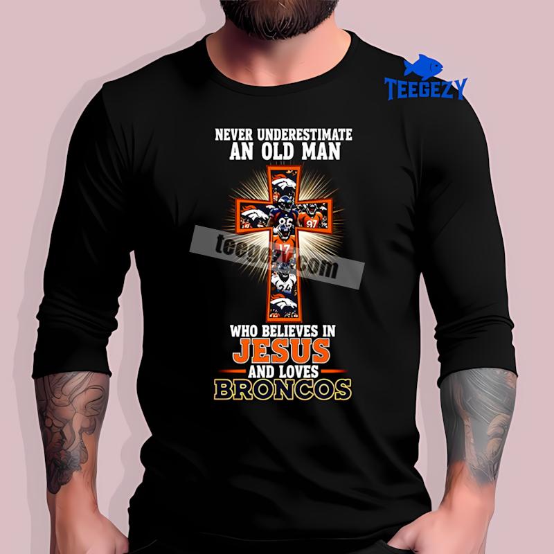 Denver Broncos Jesus Never Underestimate An Old Man Cotton Long Sleeve Denver Broncos Jesus Never Underestimate An Old Man Cotton Long Sleeve