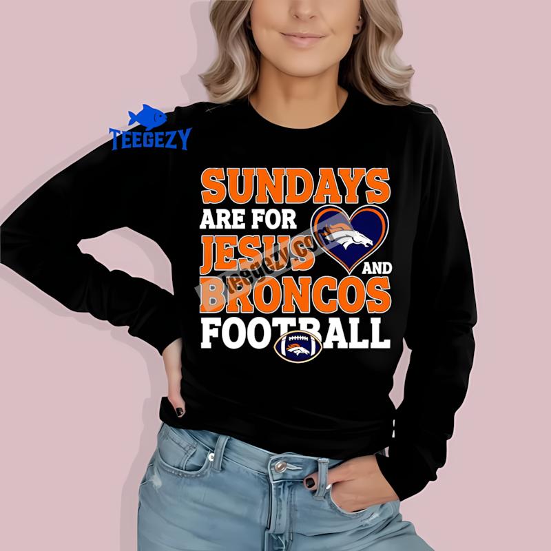 Denver Broncos Sundays Are For Jesus And Football Classic Long Sleeve Denver Broncos Sundays Are For Jesus And Football Classic Long Sleeve