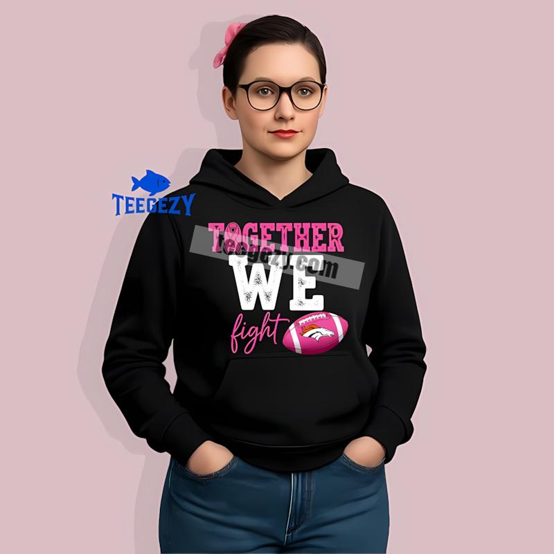 Denver Broncos Together We Fight Breast Cancer Awareness Hoodie Denver Broncos Together We Fight Breast Cancer Awareness Hoodie