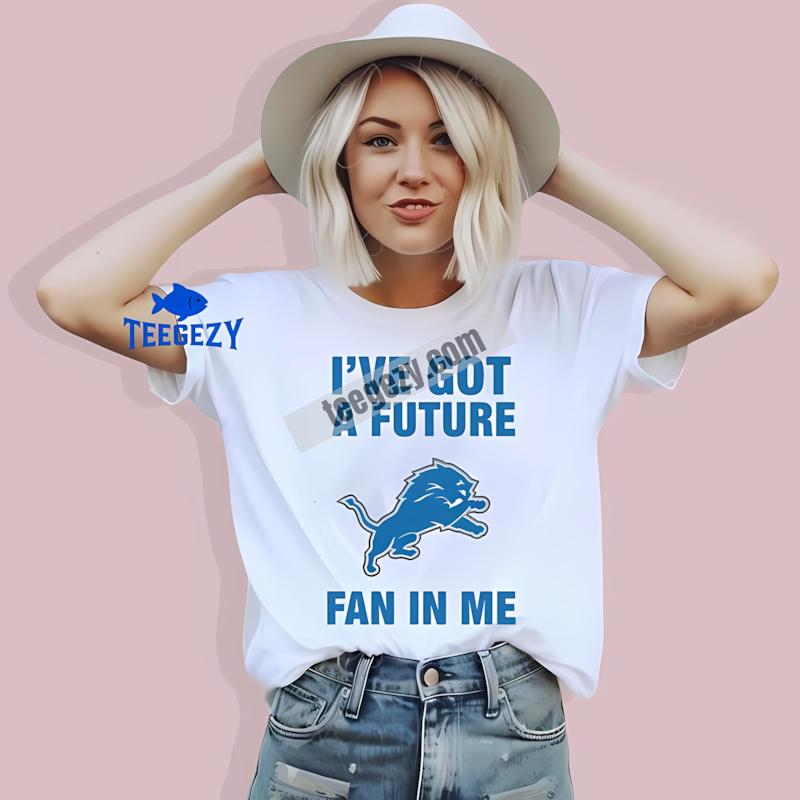 Detroit Lions Ive Got A Future Fan In Me T-Shirt Detroit Lions Ive Got A Future Fan In Me T-Shirt