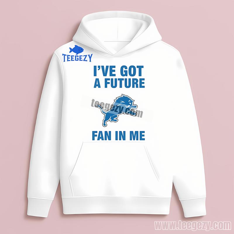 Detroit Lions Ive Got A Future Fan In Me Hoodie Detroit Lions Ive Got A Future Fan In Me Hoodie