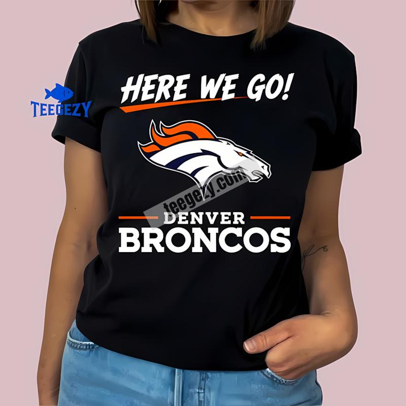 Here We Go Denver Broncos Logo Unisex Shirt