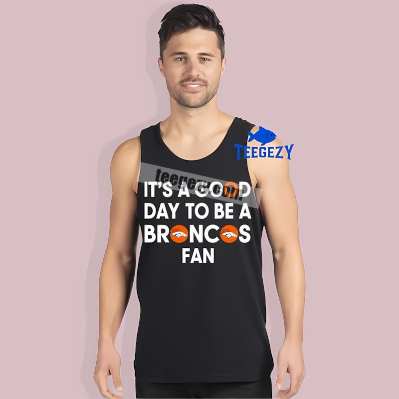 Its A Good Day To Be A Denver Broncos Fan Tanktop Its A Good Day To Be A Denver Broncos Fan Tanktop