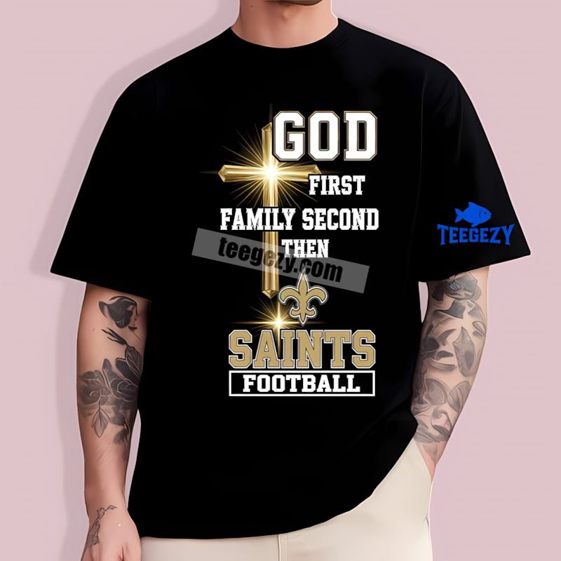 New Orleans Saints God First Family Second Fan T-Shirt New Orleans Saints God First Family Second Fan T-Shirt