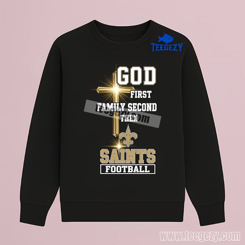 New Orleans Saints God First Family Second Fan Long Sleeve New Orleans Saints God First Family Second Fan Long Sleeve