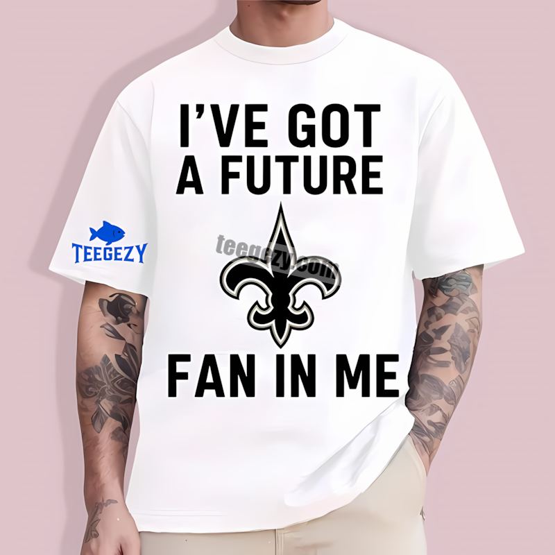 New Orleans Saints Ive Got A Future Fan Comfort T-Shirt New Orleans Saints Ive Got A Future Fan Comfort T-Shirt